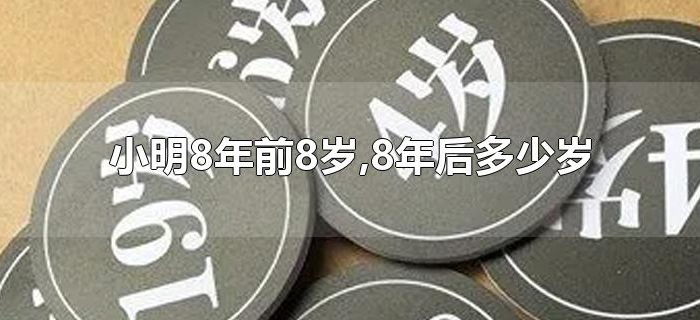 小明8年前8岁,8年后多少岁